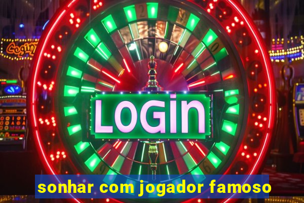 sonhar com jogador famoso